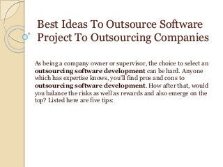 Best Ideas To Outsource Software
Project To Outsourcing Companies
As being a company owner or supervisor, the choice to select an
outsourcing software development can be hard. Anyone
which has expertise knows, you'll find pros and cons to
outsourcing software development. How after that, would
you balance the risks as well as rewards and also emerge on the
top? Listed here are five tips:
 