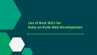 List of Best IDE’s for
Ruby on Rails Web Development
 