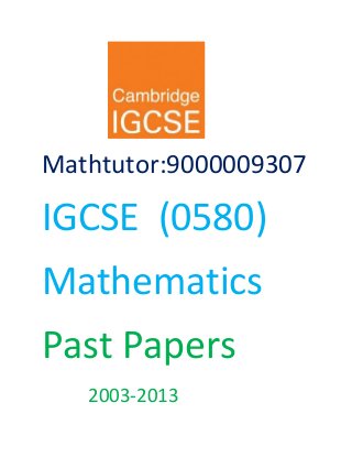 Mathtutor:9000009307
IGCSE (0580)
Mathematics
Past Papers
2003-2013
 