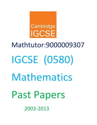 Mathtutor:9000009307 
IGCSE (0580) 
Mathematics 
Past Papers 
2003-2013 