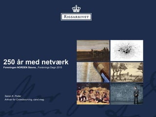 250 år med netværk
Foreningen NORDEN Stevns , Forsknings Døgn 2015
Søren K. Poder
Arkivar for Crowdsourcing, cand.mag.
 