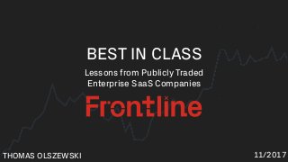BEST IN CLASS
THOMAS OLSZEWSKI 11/2017
Lessons from Publicly Traded
Enterprise SaaS Companies
 