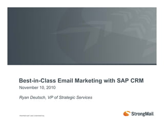PROPRIETARY AND CONFIDENTIAL
Best-in-Class Email Marketing with SAP CRM
November 10, 2010
Ryan Deutsch, VP of Strategic Services
 