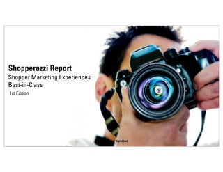 Shopperazzi Report
Shopper Marketing Experiences
Best-in-Class
1st Edition




                                                      7
                                Shopperazzi Spotted
 