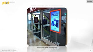 pilot Screentime GmbH - www.screentime.de 35
Vendor: Virgin Mobile, Manchester, UK.
Picture Copyright: pilot Screentime GmbH
Indoor
 