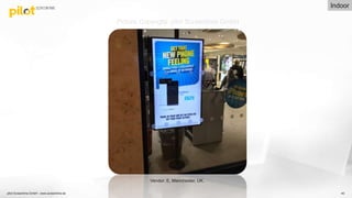 pilot Screentime GmbH - www.screentime.de 40
Vendor: E, Manchester, UK.
Picture Copyright: pilot Screentime GmbH
Indoor
 