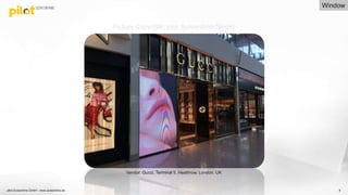 pilot Screentime GmbH - www.screentime.de 8
Vendor: Gucci, Terminal 5, Heathrow, London. UK
Window
Picture Copyright: pilot Screentime GmbH
 