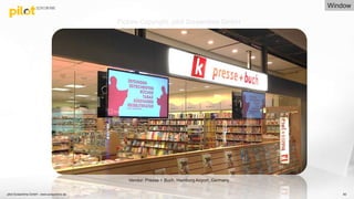pilot Screentime GmbH - www.screentime.de 80
Vendor: Presse + Buch, Hamburg Airport, Germany
Picture Copyright: pilot Screentime GmbH
Window
 