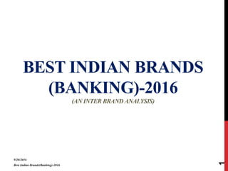 BEST INDIAN BRANDS
(BANKING)-2016
(AN INTER BRANDANALYSIS)
9/20/2016
Best Indian Brands(Banking)-2016
1
 