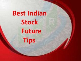 Best Indian
Stock
Future
Tips
 