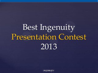 1
Best Ingenuity
Presentation Contest
2013
 