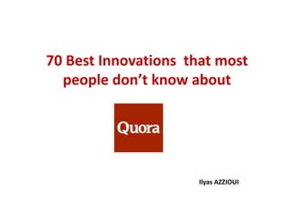 70 Best Innovations that most
people don’t know about
Ilyas AZZIOUI
 