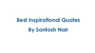 Best Inspirational Quotes
By Santosh Nair
 