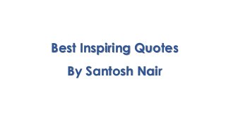 Best Inspiring Quotes
By Santosh Nair
 