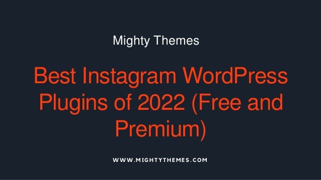 Best Instagram WordPress
Plugins of 2022 (Free and
Premium)
Mighty Themes
W W W . M I G H T Y T H E M E S . C O M
 