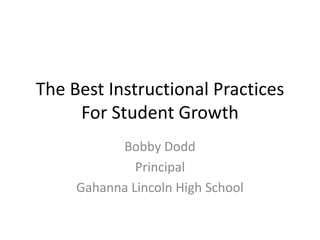 The Best Instructional Practices
For Student Growth
Bobby Dodd
Principal
Gahanna Lincoln High School
 