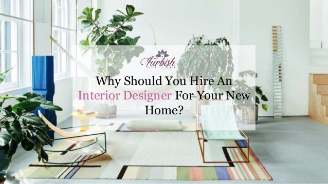 Why Should You Hire An Interior Designer For Your New Home