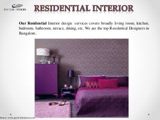 Our Residential Interior design services covers broadly living room, kitchen,
bedroom, bathroom, terrace, dining, etc. We are the top Residential Designers in
Bangalore.
Source- www.peafowlinteriors.com
 
