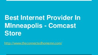 Best Internet Provider In
Minneapolis - Comcast
Store
http://www.theconnectedhomemn.com/
 