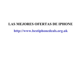 LAS MEJORES OFERTAS DE IPHONE http://www.bestiphonedeals.org.uk   