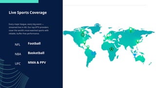Live Sports Coverage
Every major league, every big event —
streamed live in HD. Our top IPTV providers
cover the world's most-watched sports with
reliable, buffer-free performance.
NFL Football
NBA
UFC
Basketball
MMA & PPV
 