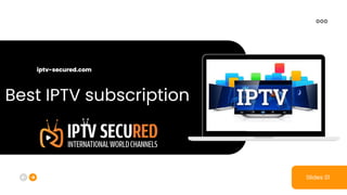 Best IPTV subscription
Slides 01
iptv-secured.com
 