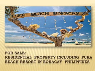 FOR SALE:
RESIDENTIAL PROPERTY INCLUDING PUKA
BEACH RESORT IN BORACAY PHILIPPINES
 