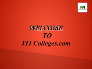 WELCOMEWELCOME
TO
ITI Colleges.com
 