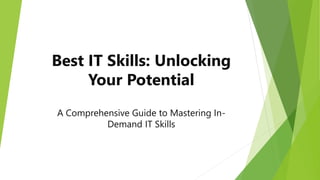 Best IT Skills: Unlocking
Your Potential
A Comprehensive Guide to Mastering In-
Demand IT Skills
 
