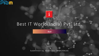 Best IT World(India) Pvt. Ltd.
S u b m i t t e d b y, A n k i t D a s ( M B A 2 0 A 1 0 )
iBall
 