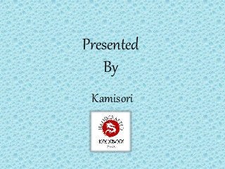 Presented
By
Kamisori
 