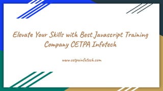 Elevate Your Skills with Best Javascript Training
Company CETPA Infotech
www.cetpainfotech.com
 