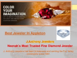 Best Jeweler In Appleton
Neenah's Most Trusted Fine Diamond Jeweler
J. Anthony Jewelers has been in business and serving the Fox Valley
community since 1987.
 