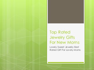 Top Rated
Jewelry Gifts
For New Moms
Lovely Sweet Jewelry Best
Rated Gift For Lovely Moms
 