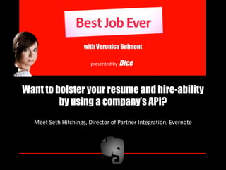 with Veronica Belmont presented by Want to bolster your resume and hire-ability by using a company’s API? Meet Seth Hitchings, Director of Partner Integration, Evernote 