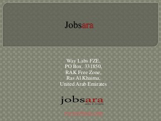 Way Labs FZE,
PO Box. 331850,
RAK Free Zone,
Ras Al Khaima,
United Arab Emirates
www.jobsara.com
 