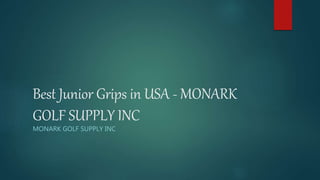 Best Junior Grips in USA - MONARK
GOLF SUPPLY INC
MONARK GOLF SUPPLY INC
 