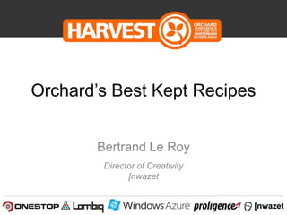 Director of Creativity
[nwazet
Orchard’s Best Kept Recipes
Bertrand Le Roy
 