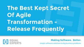 simple software solutions to big business problems
Making Software. Better.
The Best Kept Secret
Of Agile
Transformation -
Release Frequently
 