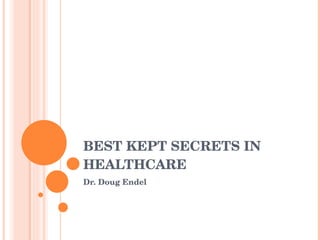BEST KEPT SECRETS IN 
HEALTHCARE
Dr. Doug Endel
 