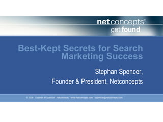 Best-Kept Secrets for Search Marketing Success Stephan Spencer, Founder & President, Netconcepts 