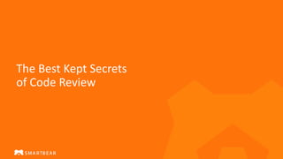 The Best Kept Secrets
of Code Review
 