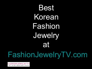Best
       Korean
      Fashion
       Jewelry
         at
FashionJewelryTV.com
 