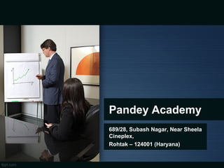 Pandey Academy
689/28, Subash Nagar, Near Sheela
Cineplex,
Rohtak – 124001 (Haryana)
 