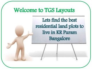 Welcome to TGS Layouts
Lets find the best
residential land plots to
live in KR Puram
Bangalore
 