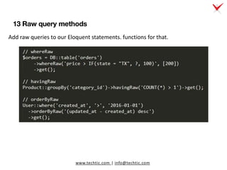 www.techtic.com | info@techtic.com
Add raw queries to our Eloquent statements. functions for that.
13 Raw query methods
 