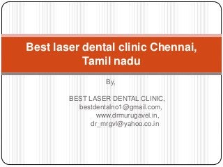 By,
BEST LASER DENTAL CLINIC,
bestdentalno1@gmail.com,
www.drmurugavel.in,
dr_mrgvl@yahoo.co.in
Best laser dental clinic Chennai,
Tamil nadu
 
