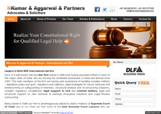 +91 9810016791, +91 931377935 
info@nkumarandaggarwal.com 
Home About Us Areas of Practice Our Team Articles & Publications News Careers Contact Us 
NKumar & Aggarwal & Partners - International Law firm 
Lawyers in Delhi NCR -International Law firm 
Ours is a well known mid size law firm based in Delhi and having associate offices in most of 
the major cities of India. We are serving the worldwide businesses in India and abroad since 
1997. The main members of the firm are having vast experience of handling complex matters 
– legislative policy and govt. regulatory and relations, legal strategies for future ventures and 
brainstorming on safeguarding of interests, structural analysis and re-structuring solutions, 
complex regulatory compliances, legal support in civil and criminal matters, legal and 
structural support to new ventures & startups, Innovative solutions and Legal Process 
outsourcing. 
Being based in Delhi our firm is advantageously placed to deal in matters of Supreme Court 
of India and in our team we had some of the best Supreme Court Lawyers who are 
Our Clients 
Name 
Email 
Phone 
Address 
open in browser PRO version Are you a developer? Try out the HTML to PDF API pdfcrowd.com 
 