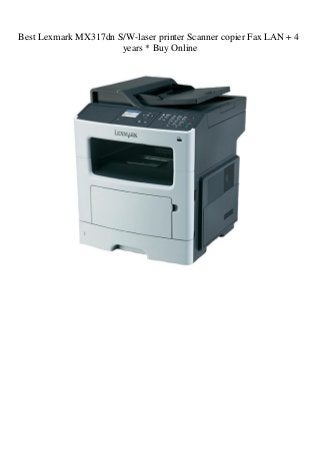 Best Lexmark MX317dn SW-laser printer Scanner copier Fax LAN + 4 years ...