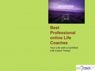 Best
Professional
online Life
Coaches
Your Life with a Certified
Life Coach Today!
 